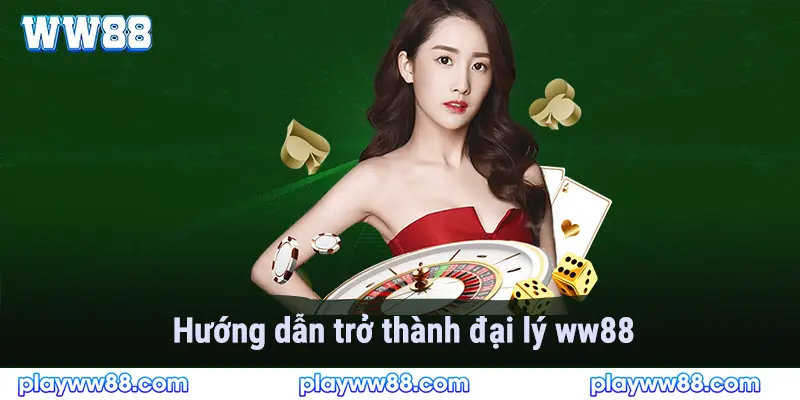 Hướng dẫn chi tiết thao tác giúp bạn trở thành đại lý WW88