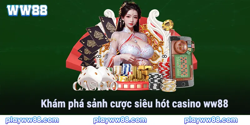 Khám phá sảnh cược siêu hot Casino WW88