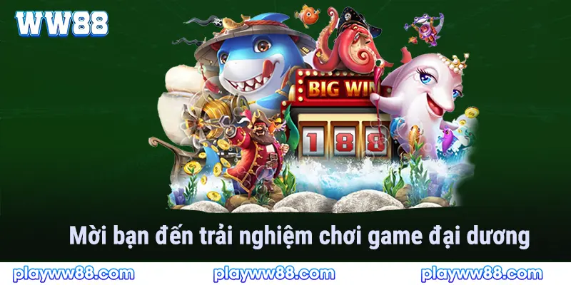 Mời bạn đến trải nghiệm chơi game đại dương tại bắn cá ww88